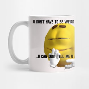 Stop Being Weird!! Mug